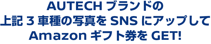 AUTECHブランドの上記3車種の写真をSNSにアップしてAmazonギフト券をGET!